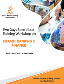 Two Days Specialized Training Workshop on Islamic Banking and Finance will be held on 21 – 22 April, 2017 at Quetta